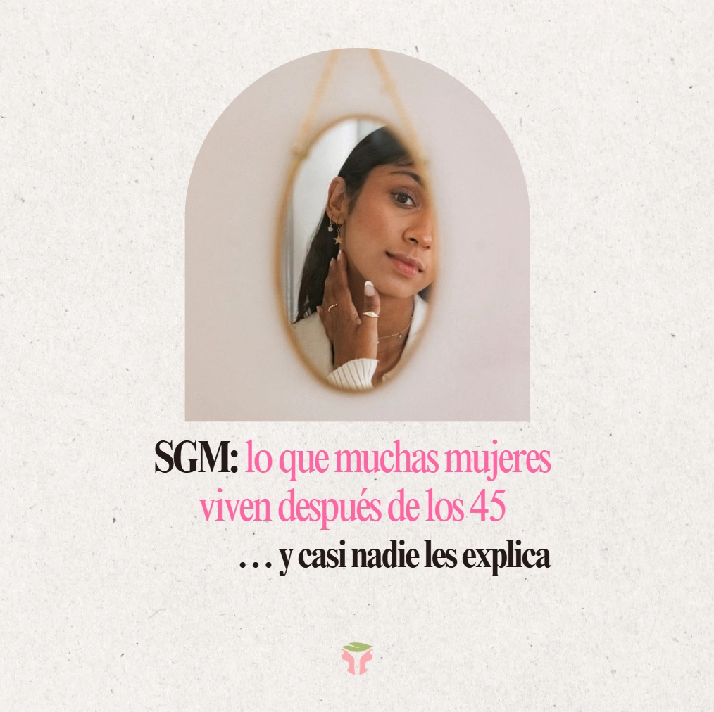 SGM: lo que muchas mujeres viven después de los 45… y casi nadie les explica